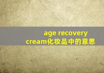 age recovery cream化妆品中的意思